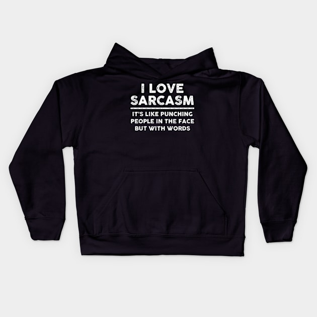 I Love Sarcasm It's Like Punching People In The Face But With Words Sarcastic Shirt , Womens Shirt , Funny Humorous T-Shirt | Sarcastic Gifts Kids Hoodie by HayesHanna3bE2e